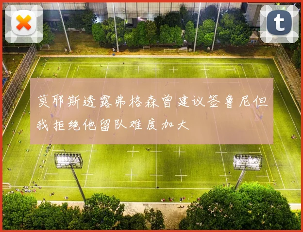 莫耶斯透露弗格森曾建议签鲁尼但我拒绝他留队难度加大