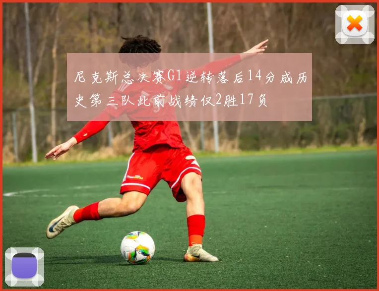 尼克斯总决赛G1逆转落后14分成历史第三队此前战绩仅2胜17负